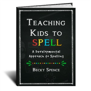 Teaching Kids to Spell: A Developmental Approach to Spelling by Becky Spence